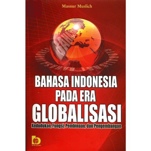 Cover BAHASA INDONESIA PADA ERA GLOBALISASI :  Kedudukan, Fungsi, Pembinaan, dan Pengembangan / Masnur Muslich
