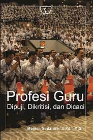 Cover Profesi Guru :  Dipuji, Dikritisi, dan Dicaci / Momon Sudarma