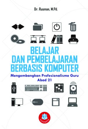 Cover BELAJAR DAN PEMBELAJARAN BERBASIS KOMPUTER :  Mengembangkan Profesionalisme Guru Abad 21 / Dr. Rusman, M.Pd