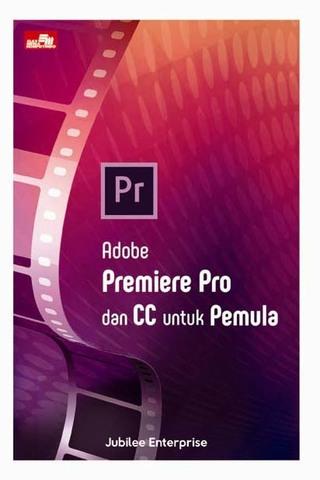 Cover ADOBE PREMIERE PRO DAN CC UNTUK PEMULA / Jubilee Enterprise
