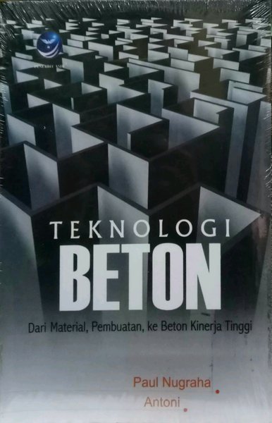Cover TEKNOLOGI BETON :  Dari Material, Pembuatan, ke Beton Kinerja Tinggi / Paul Nugraha dan Antoni