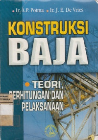Cover KONSTRUKSI BAJA :  Teori, Perhitungan dan Pelaksanaan / A.P. Potma dan J. E. De Vries
