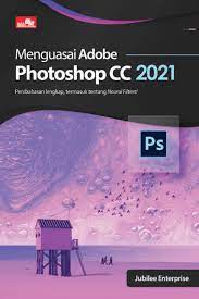 Cover MENGUASAI ADOBE PHOTOSHOP CC 2021 :  Pembahasan lengkap, termasuk tentang Neural Filters! / Jubilee Enterprise