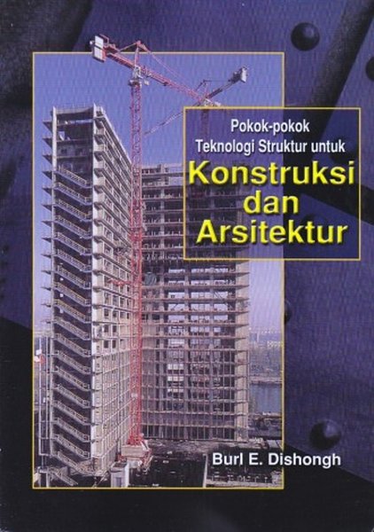 Cover POKOK-POKOK TEKNOLOGI STRUKTUR UNTUK KONSTRUKSI DAN ARSITEKTUR / Burl E. Dishongh