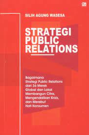 Cover SRATEGI PUBLIC RELATIONS :  Bagaimana Strategi Public Relations Dari 36 Merek Global Dan Lokal Membangun Citra, Mengendalikan Krisis, dan Merebut Hati Konsumen / Silih Agung Wasesa