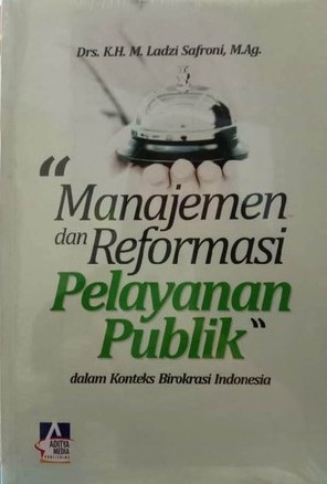 Cover MANAJEMEN DAN REFORMASI PELAYANAN PUBLIK :  Dalam Konteks Birokrasi Indonesia / M. Ladzi Safroni