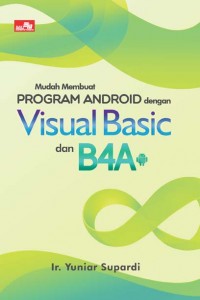 Cover MUDAH MEMBUAT PROGRAM ANDROID DENGAN VISUAL BASIC DAN B4A / Yuniar Supardi