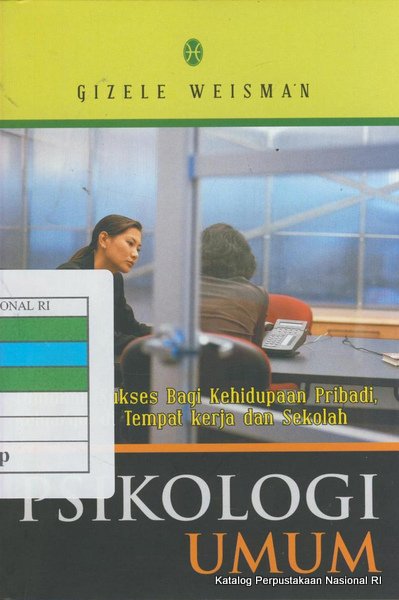Cover PSIKOLOGI UMUM, GIZELE WEISMAN :  Tuntunan Sukses Bagi Kehidupan Pribadi, Keluarga, di Tempat Kerja dan Sekolah / Gizele Weisman