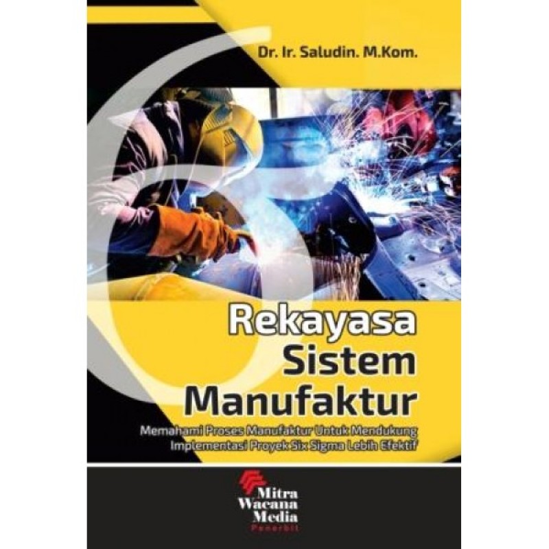 Cover REKAYASA SISTEM MANUFAKTUR :  Memahami Proses Produksi Untuk Mencapai Efisiensi Tinggi Dan Implementasi Proyek Six Sigma Lebih Efektif / Saludin