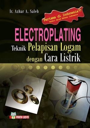 Cover ELECTROPLATING TEKNIK PELAPISAN LOGAM DENGAN CARA LISTRIK / Azhar A. Saleh