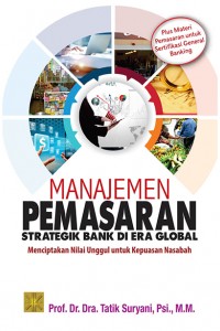 Cover MANAJEMEN PEMASARAN STRATEGIK BANK DI ERA GLOBAL :  Menciptakan Nilai Unggul Untuk Kepuasan Nasabah / Tatik Suryani