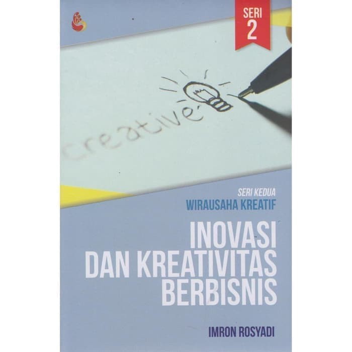 Cover INOVASI DAN KREATIVITAS BERBISNIS SERI 2 :  Seri Kedua Wirausaha Kreatif / Imron Rosyadi