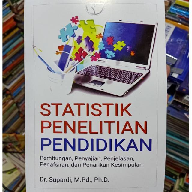 Cover Statistik Penelitian Pendidikan :  Perhitungan, Penyajian, Penjelasan, penafsiran, dan Penarikan, Kesimpulan / Dr. Supardi, M.Pd., Ph.D.
