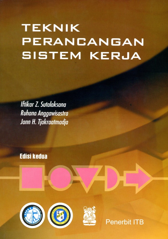 Cover TEKNIK PERANCANGAN SISTEM KERJA / Iftikar Z. Sutalaksana, Ruhana Anggawisastra, dan Jann H. Tjakraatmaja
