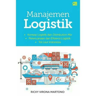Cover MANAJEMEN LOGISTIK :  Konsep Logistik dan Distribution Mix, Perencanaan dan Efisiensi Logistik, Tol Laut Indonesia / Ricky Virona Martono
