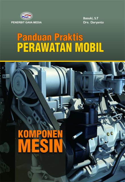 Cover PANDUAN PRAKTIS PERAWATAN MOBIL KOMPONEN MESIN / Daryanto