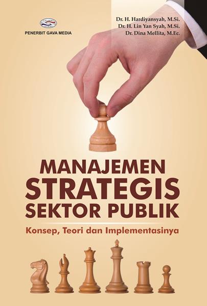 Cover MANAJEMEN STRATEGIS SEKTOR PUBLIK :  Konsep, Teori dan Implementasinya / Hardiyansyah ; Lin Yan Syah ; Dina Mellita
