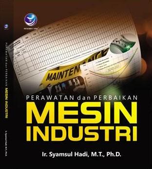 Cover PERAWATAN DAN PERBAIKAN MESIN INDUSTRI / Syamsul Hadi ; Editor, Arhadi