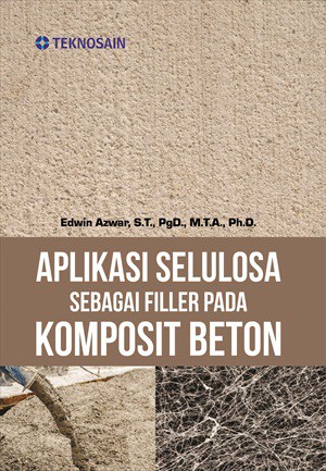 Cover APLIKASI SELULOSA SEBAGAI FILLER PADA KOMPOSIT BETON / Edwin Azwar