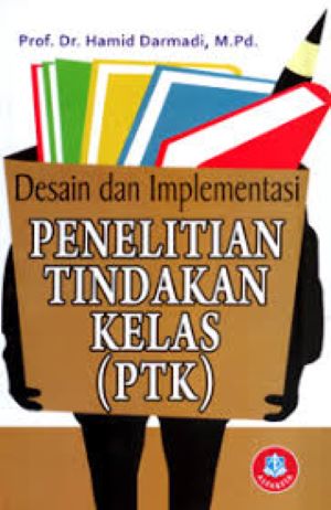 Cover DESAIN DAN IMPLEMENTASI PENELITIAN TINDAKAN KELAS ( PTK ) / Hamid Darmadi