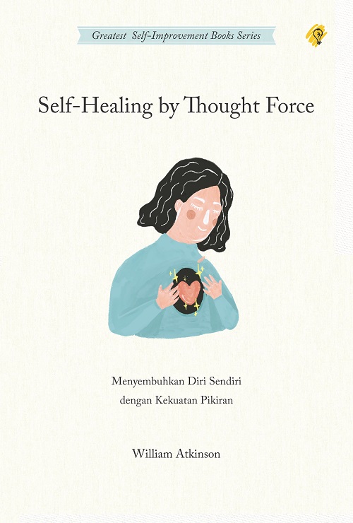 Cover SELF-HEALING BY THOUGHT FORCE :  Menyembuhkan diri sendiri dengan kekuatan pikiran / William Atkinson