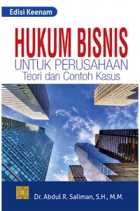 Cover HUKUM BISNIS UNTUK PERUSAHAAN :  Teori dan Contoh Kasus / Abdul R. Saliman
