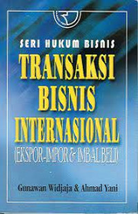 Cover SERI HUKUM BISNIS TRANSAKSI BISNIS INTERNASIONAL (EKSPOR-IMPOR & IMBAL BELI) / Gunawan Widjaja dan Ahmad Yani