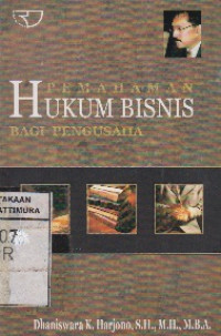 Cover PEMAHAMAN HUKUM BISNIS BAGI PENGUSAHA / Dhaniswara K. Harjono