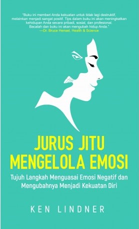 Cover JURUS JITU MENGELOLA EMOSI :  Tujuh Langkah Menguasai Emosi Negatif dan Mengubahnya Menjadi Kekuatan Diri / Ken Lindner