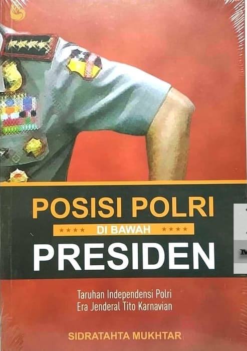 Cover POSISI POLRI DI BAWAH PRESIDEN :  Taruhan Independensi Polri Era Jendral Tito Karnavian / Sidratahta Mukhtar