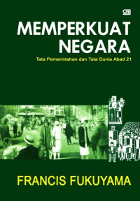 Cover MEMPERKUAT NEGARA :  Tata Pemerintahan dan Tata Dunia Abad 21 / Francis Fukuyama