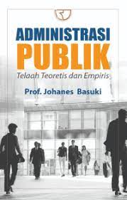 Cover ADMINISTRASI PUBLIK :  Telaah Teoretis dan Empiris / Johanes Basuki