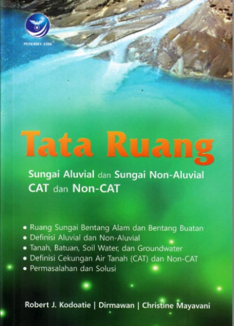 Cover TATA RUANG :  Sungai Aluvial dan Sungai Non- Aluvial CAT dan Non-CAT / Robert J. Kodoatie, Dirmawan & Christine Mayavani