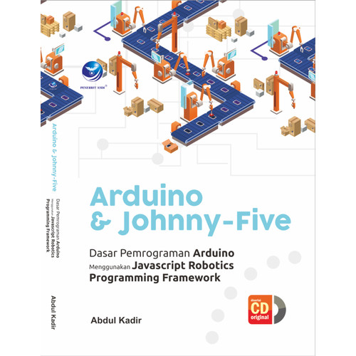Cover ARDUINO & JOHNNY-FIVE :  Dasar Pemrograman Arduino Menggunakan Javascript Robotics Programming Framework / Abdul Kadir