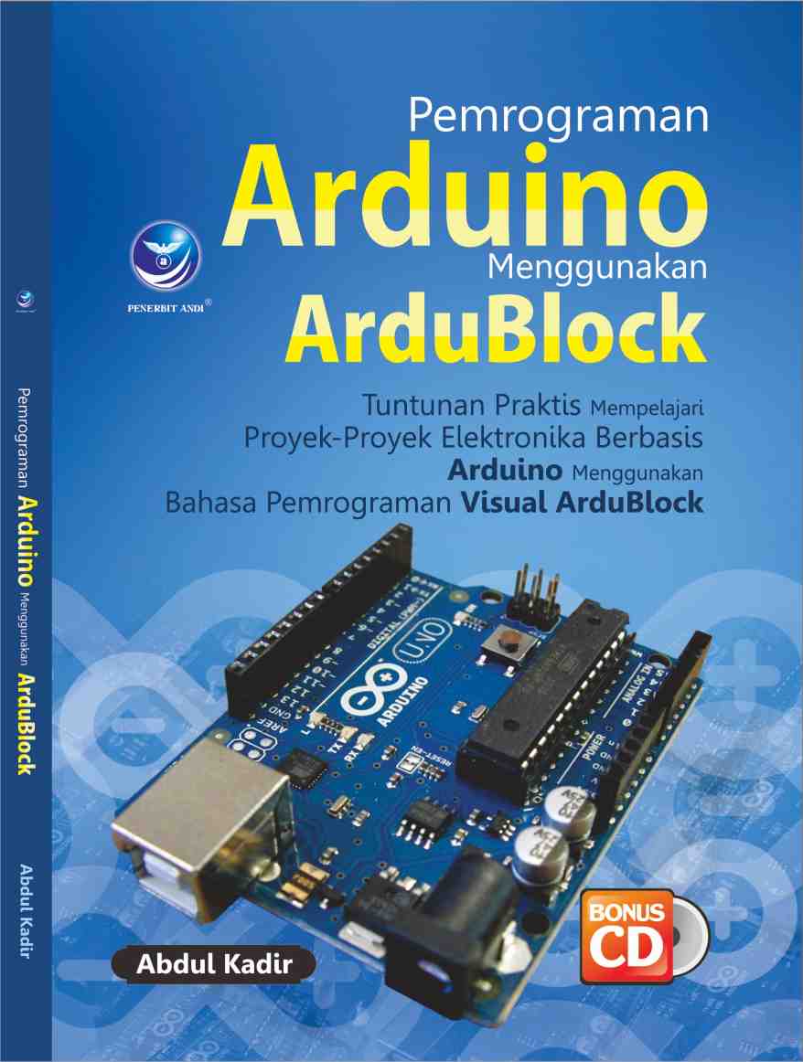 Cover PEMROGRAMAN ARDUINO MENGGUNAKAN ARDU BLOCK :  Tuntunan Praktis Mempelajari Proyek-Proyek Elektronika Berbasis Arduino Menggunakan Bahasa Pemrograman Visual Ardublack / Abdul Kadir