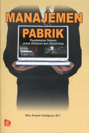 Cover MANAJEMEN PABRIK :  Pendekatan Sistem untuk Efisiensi dan Efektivitas / Rika Ampuh Hadiguna