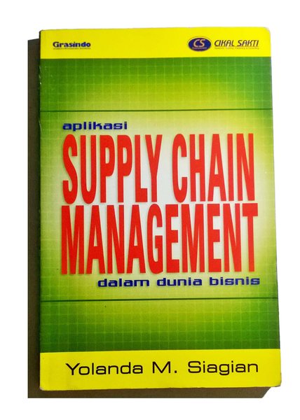 Cover APLIKASI SUPPLY CHAIN MANAGEMENT :  Dalam Dunia Bisnis / Yolanda M. Siagian