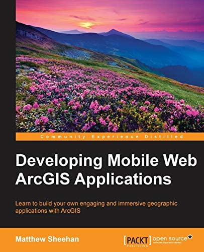 Cover Developing Mobile Web ArcGIS Applications / Matthew Sheehan