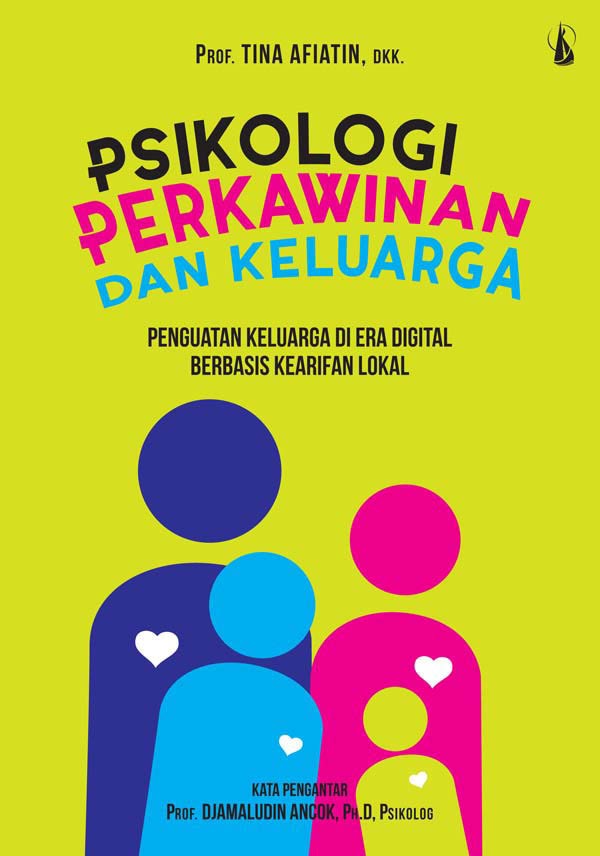 Cover PSIKOLOGI PERKAWINAN DAN KELUARGA :  Penguatan Keluarga di Era Digital Berbasis Kearifan Lokal / Tina Afiatin