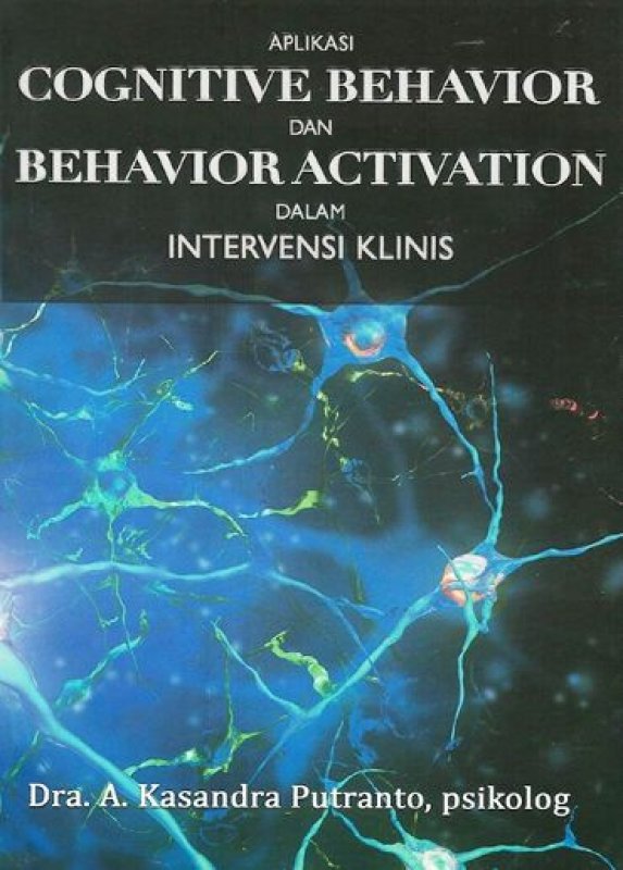 Cover APLIKASI COGNITIVE BEHAVIOR DAN BEHAVIOR ACTIVATION DALAM INTERVENSI KLINIS / A. Kasandra Putranto