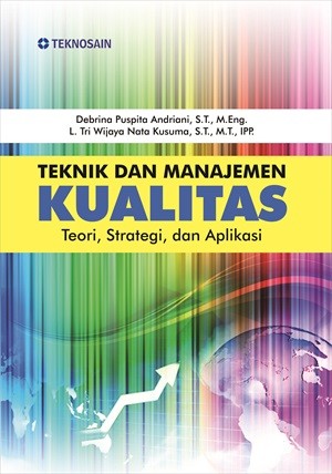 Cover TEKNIK DAN MANAJEMEN KUALITAS :  Teori, Strategi dan Aplikasi / Debrina Puspita Andriani ; L. Tri Wijaya Nata Kusuma