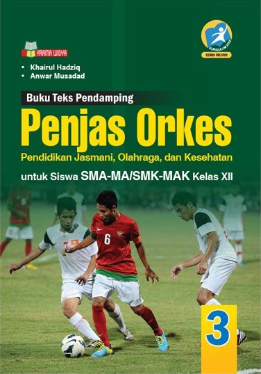 Cover BUKU TEKS PENDAMPING PENJAS ORKES 3 :  Pendidikan Jasmani, Olahraga, dam Kesehatan untuk Siswa SMA-MA/SMK-MAK Kelas XII / Khairul Hadziq & Anwar Musadad