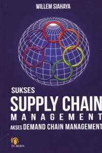 Cover SUKSES SUPPLY CHAIN MANAGEMENT :  Akses Demand Chain Management / Willem Siahaya