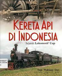 Cover KERETA API INDONESIA :  Sejarah Lokomotif Uap / Yoga Bagus Prayogo, Yohanes Sapto Prabowo, & Diaz Radityo