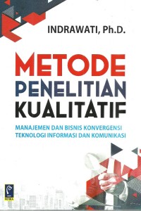 Cover Metode Penelitian Kualitatif :  Manajemen dan Bisnis Konvergensi Teknologi Informasi dan Komunikasi / Indrawati