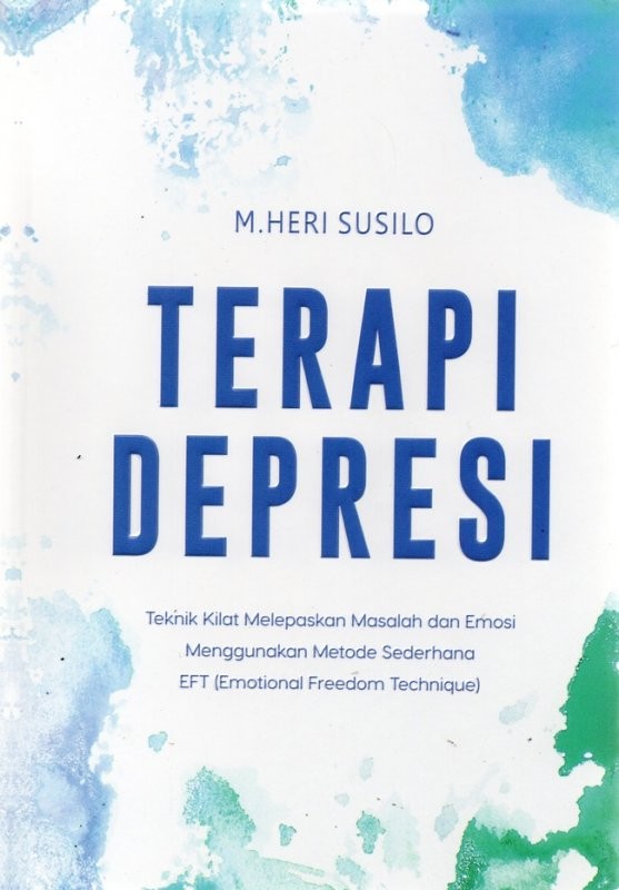 Cover TERAPI DEPRESI :  Teknik Kilat Melepaskan Masalah dan Emosi Menggunakan Metode EFT (Emotional Freedom Technique) / Heri Susilo
