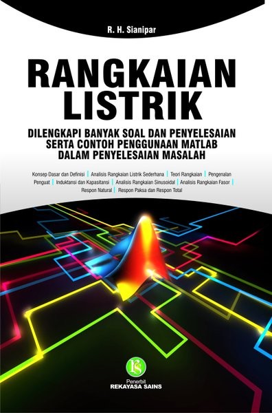 Cover Rangkaian Listrik :  Dilengkapi Banyak Soal dan Penyelesaian Serta Contoh Penggunaan Matlab dalam Penyelesaian Masalah / R.H. Sianipar