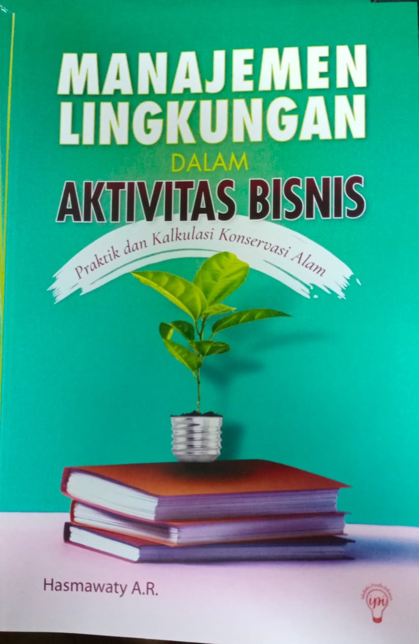 Cover MANAJEMEN LINGKUNGAN DALAM AKTIVITAS BISNIS :  Praktik dan Kalkulasi Konservasi Alam / Hasmawaty A.R