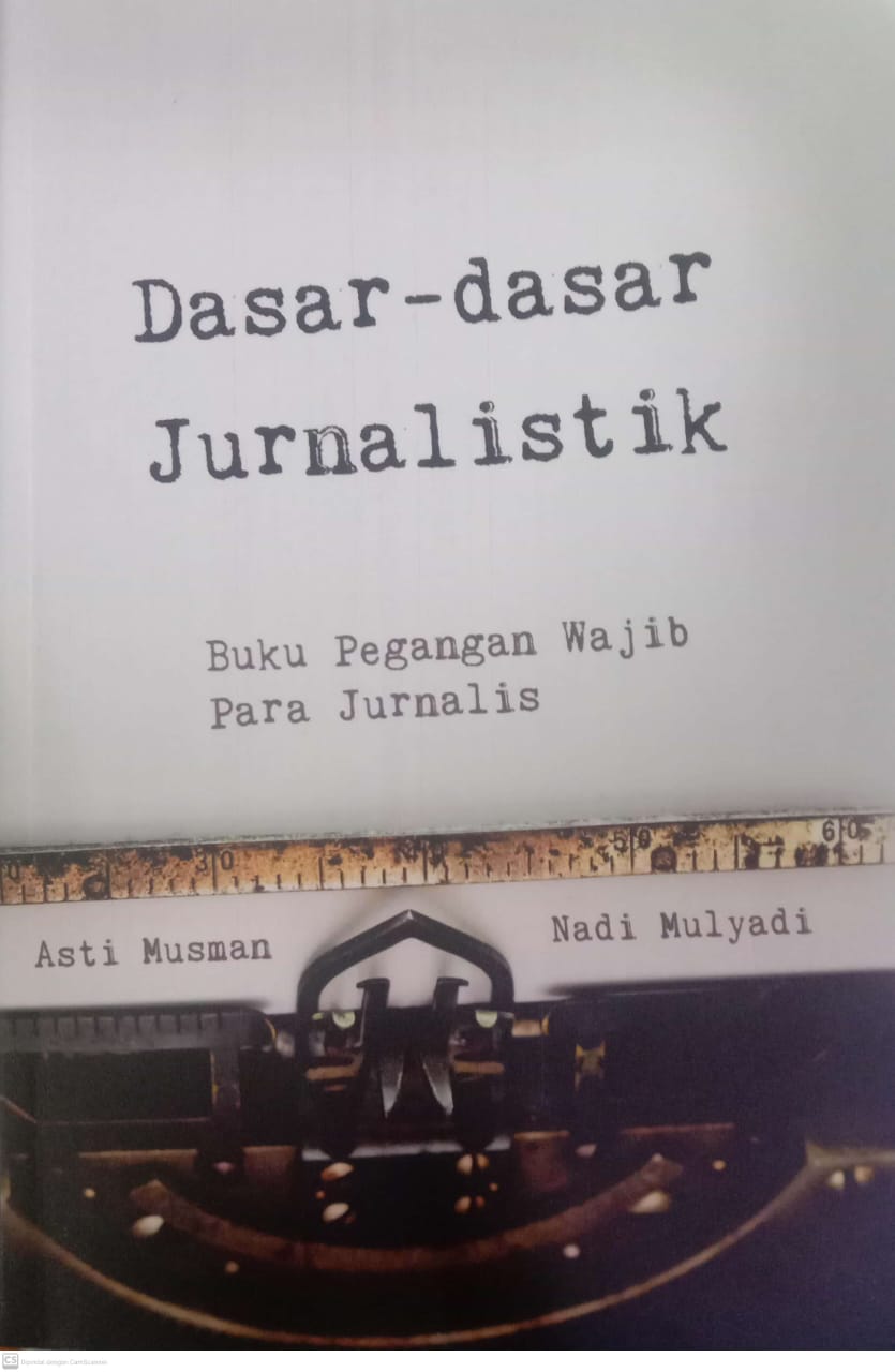 Cover DASAR-DASAR JURNALISTIK :  Buku Pegangan Wajib Para Jurnalis / Asti Musman ; Nadi Mulyadi