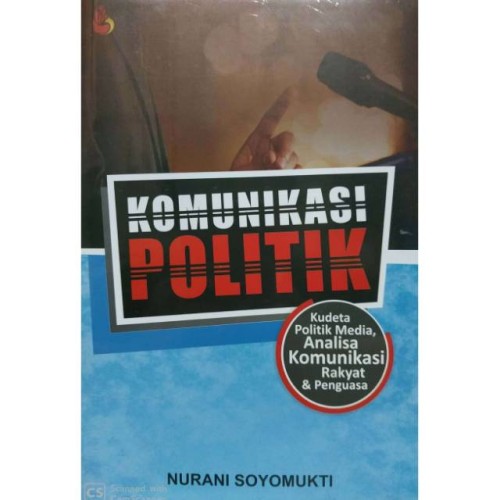 Cover KOMUNIKASI POLITIK :  Kudeta Politik Media, Analisa Komunikasi Rakyat & Penguasa / Nurani Soyomukti